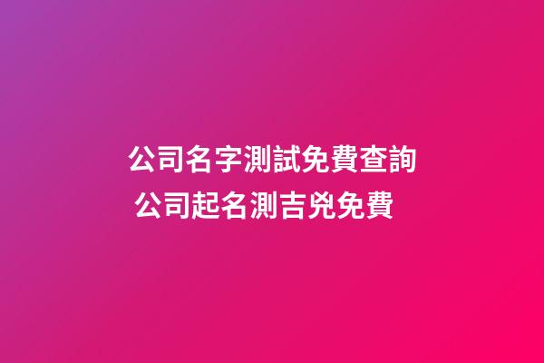 公司名字測試免費查詢 公司起名測吉兇免費-第1張-公司起名-玄機派